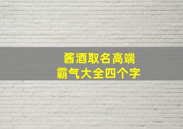 酱酒取名高端霸气大全四个字