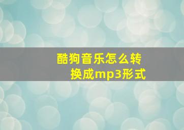 酷狗音乐怎么转换成mp3形式