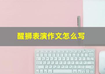 醒狮表演作文怎么写