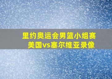 里约奥运会男篮小组赛美国vs塞尔维亚录像