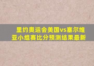 里约奥运会美国vs塞尔维亚小组赛比分预测结果最新