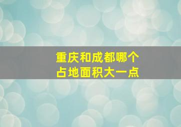 重庆和成都哪个占地面积大一点