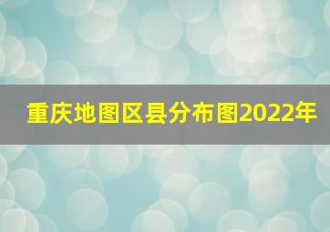 重庆地图区县分布图2022年