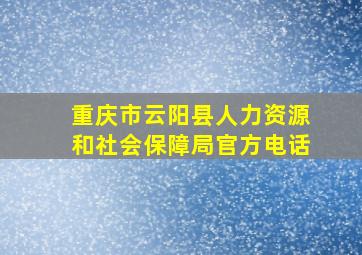 重庆市云阳县人力资源和社会保障局官方电话