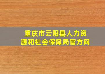 重庆市云阳县人力资源和社会保障局官方网