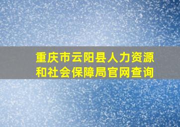 重庆市云阳县人力资源和社会保障局官网查询