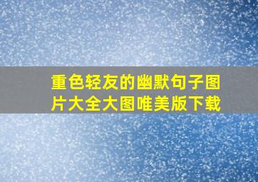 重色轻友的幽默句子图片大全大图唯美版下载