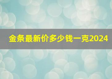 金条最新价多少钱一克2024