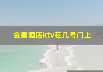 金皇酒店ktv在几号门上