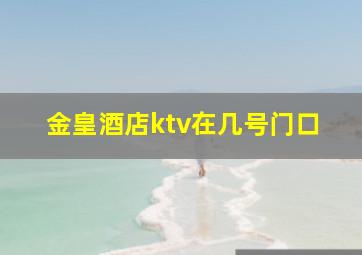 金皇酒店ktv在几号门口