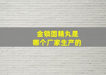 金锁固精丸是哪个厂家生产的