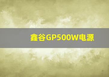 鑫谷GP500W电源