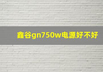 鑫谷gn750w电源好不好