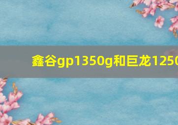 鑫谷gp1350g和巨龙1250