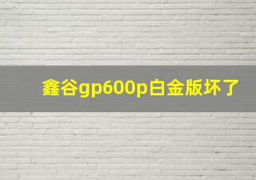 鑫谷gp600p白金版坏了