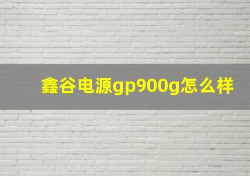 鑫谷电源gp900g怎么样