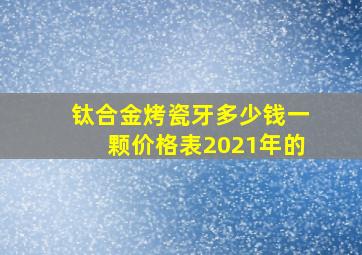 钛合金烤瓷牙多少钱一颗价格表2021年的