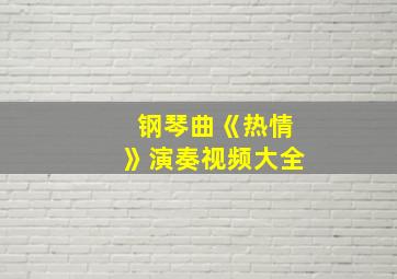 钢琴曲《热情》演奏视频大全