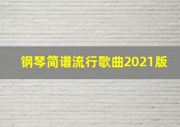 钢琴简谱流行歌曲2021版