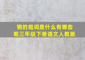 钢的组词是什么有哪些呢三年级下册语文人教版