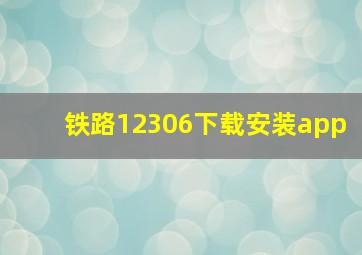 铁路12306下载安装app