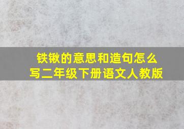 铁锹的意思和造句怎么写二年级下册语文人教版