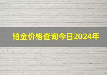 铂金价格查询今日2024年