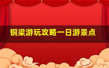 铜梁游玩攻略一日游景点