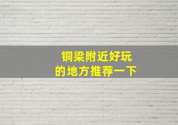 铜梁附近好玩的地方推荐一下