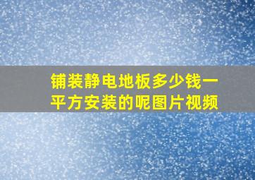 铺装静电地板多少钱一平方安装的呢图片视频