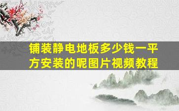 铺装静电地板多少钱一平方安装的呢图片视频教程