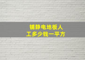 铺静电地板人工多少钱一平方