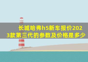 长城哈弗h5新车报价2023款第三代的参数及价格是多少