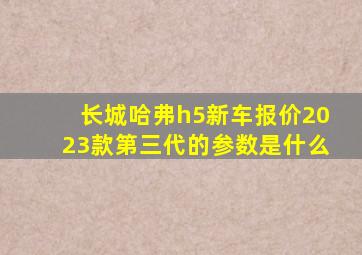 长城哈弗h5新车报价2023款第三代的参数是什么