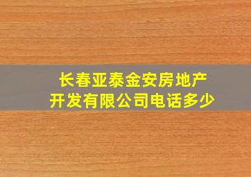 长春亚泰金安房地产开发有限公司电话多少