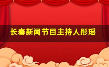 长春新闻节目主持人彤瑶