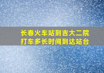 长春火车站到吉大二院打车多长时间到达站台