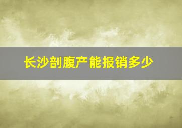 长沙剖腹产能报销多少