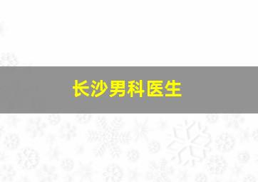 长沙男科医生