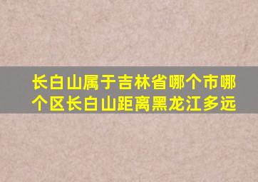 长白山属于吉林省哪个市哪个区长白山距离黑龙江多远