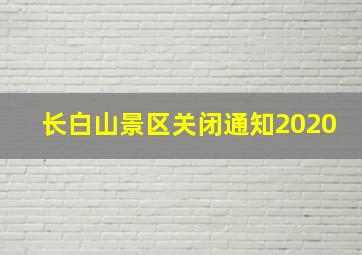 长白山景区关闭通知2020