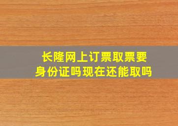 长隆网上订票取票要身份证吗现在还能取吗