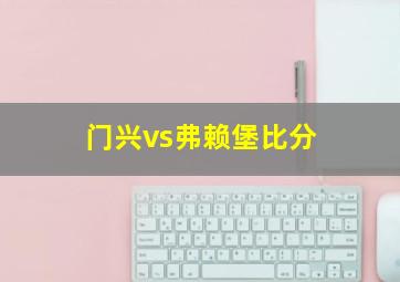 门兴vs弗赖堡比分