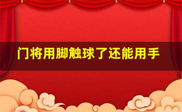 门将用脚触球了还能用手