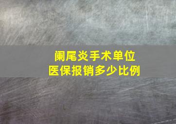 阑尾炎手术单位医保报销多少比例