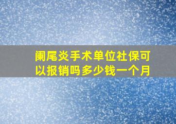 阑尾炎手术单位社保可以报销吗多少钱一个月