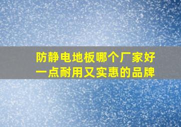 防静电地板哪个厂家好一点耐用又实惠的品牌