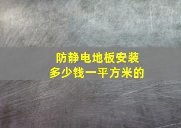 防静电地板安装多少钱一平方米的