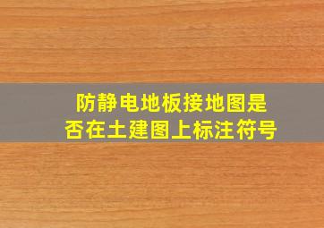 防静电地板接地图是否在土建图上标注符号