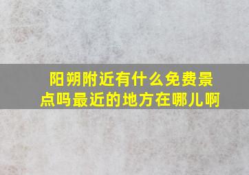 阳朔附近有什么免费景点吗最近的地方在哪儿啊